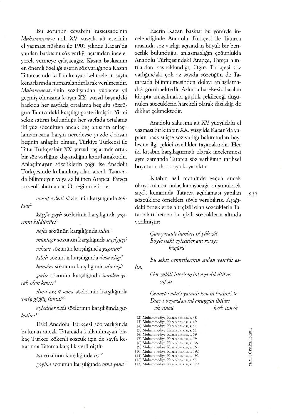 Muhammediye'nin ya zılışından yüzlerce yıl geçmiş olmasına kar şın XX. yü zyıl başındaki baskıda her sayfada ortalama be ş altı sözcüğün Tatarcadaki karşılığı gösterilmiştir.