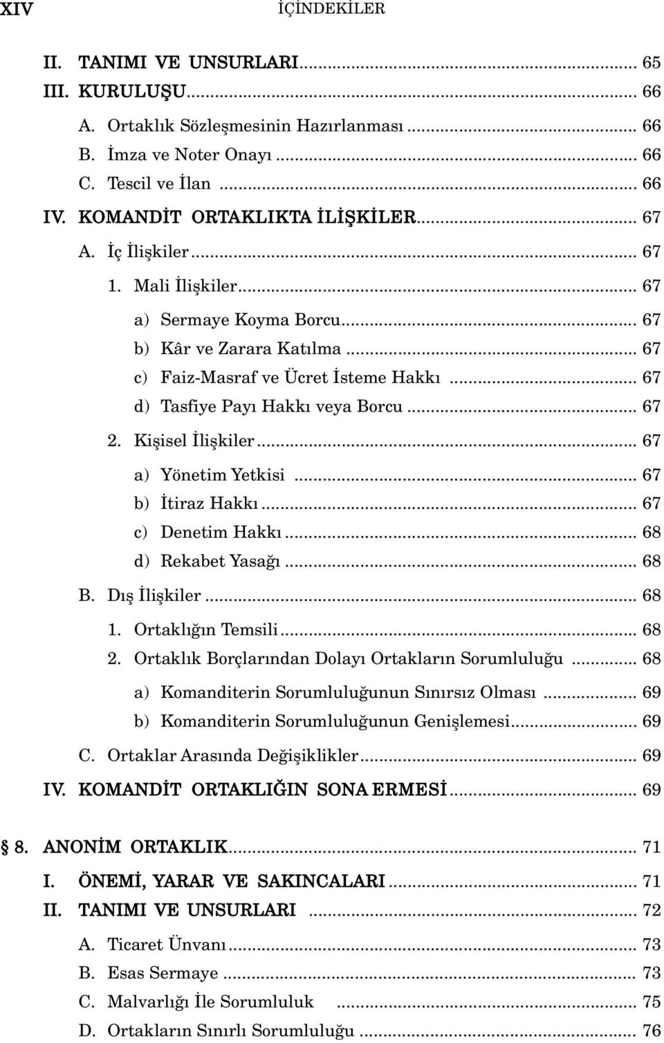 Kiflisel liflkiler... 67 a) Yönetim Yetkisi... 67 b) tiraz Hakk... 67 c) Denetim Hakk... 68 d) Rekabet Yasa... 68 B. D fl liflkiler... 68 1. Ortakl n Temsili... 68 2.