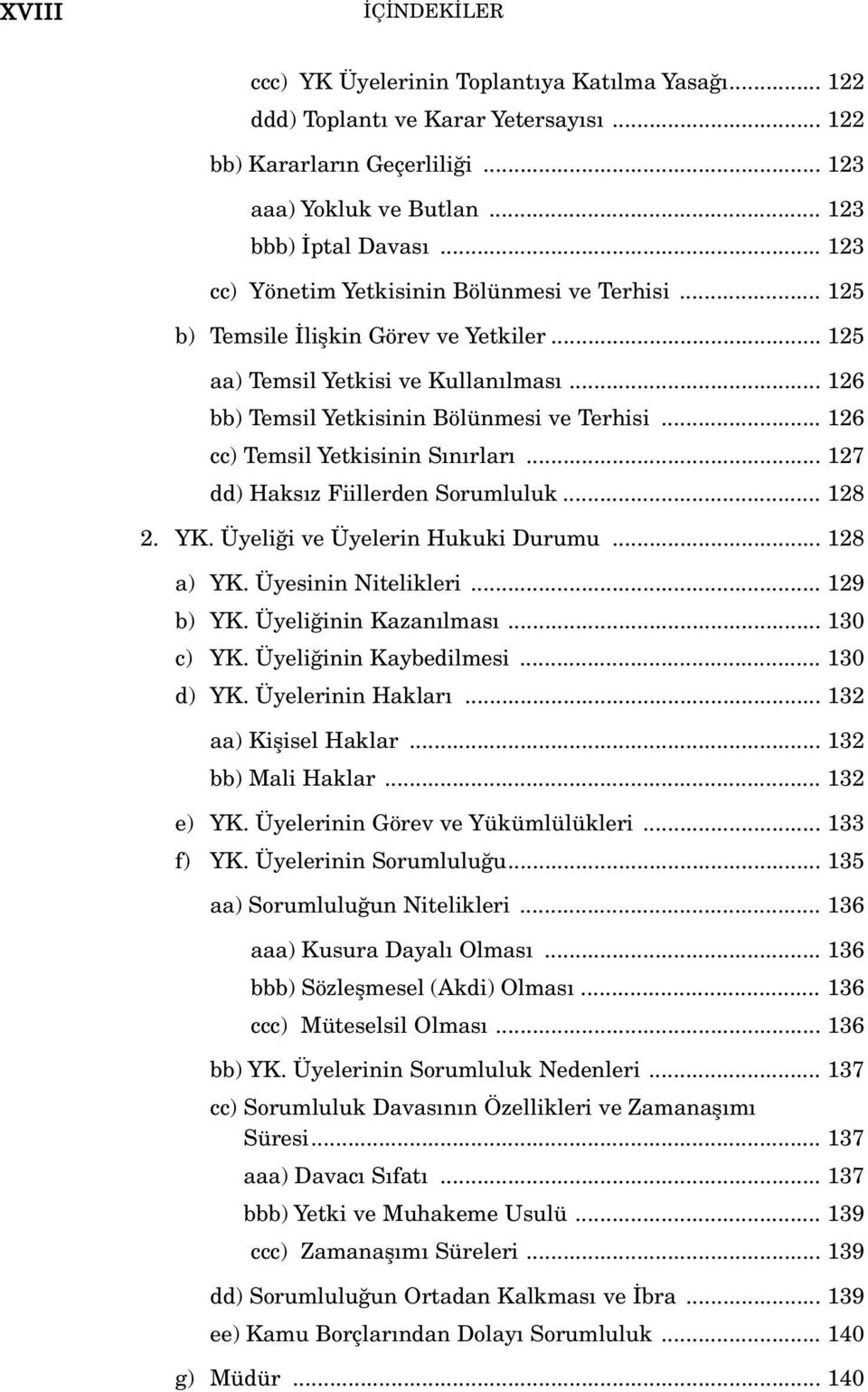 .. 126 cc) Temsil Yetkisinin S n rlar... 127 dd) Haks z Fiillerden Sorumluluk... 128 2. YK. Üyeli i ve Üyelerin Hukuki Durumu... 128 a) YK. Üyesinin Nitelikleri... 129 b) YK. Üyeli inin Kazan lmas.