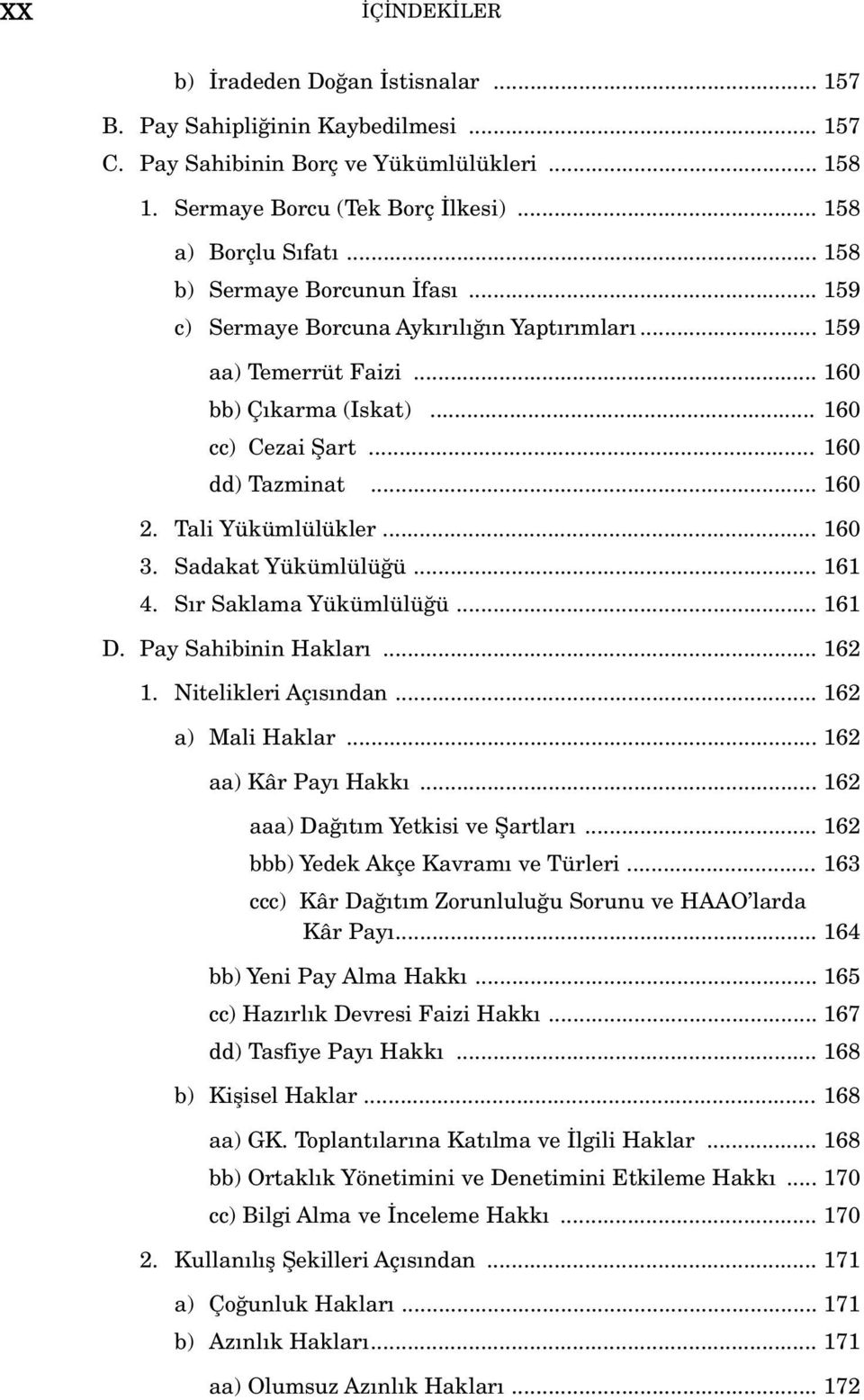 Tali Yükümlülükler... 160 3. Sadakat Yükümlülü ü... 161 4. S r Saklama Yükümlülü ü... 161 D. Pay Sahibinin Haklar... 162 1. Nitelikleri Aç s ndan... 162 a) Mali Haklar... 162 aa) Kâr Pay Hakk.