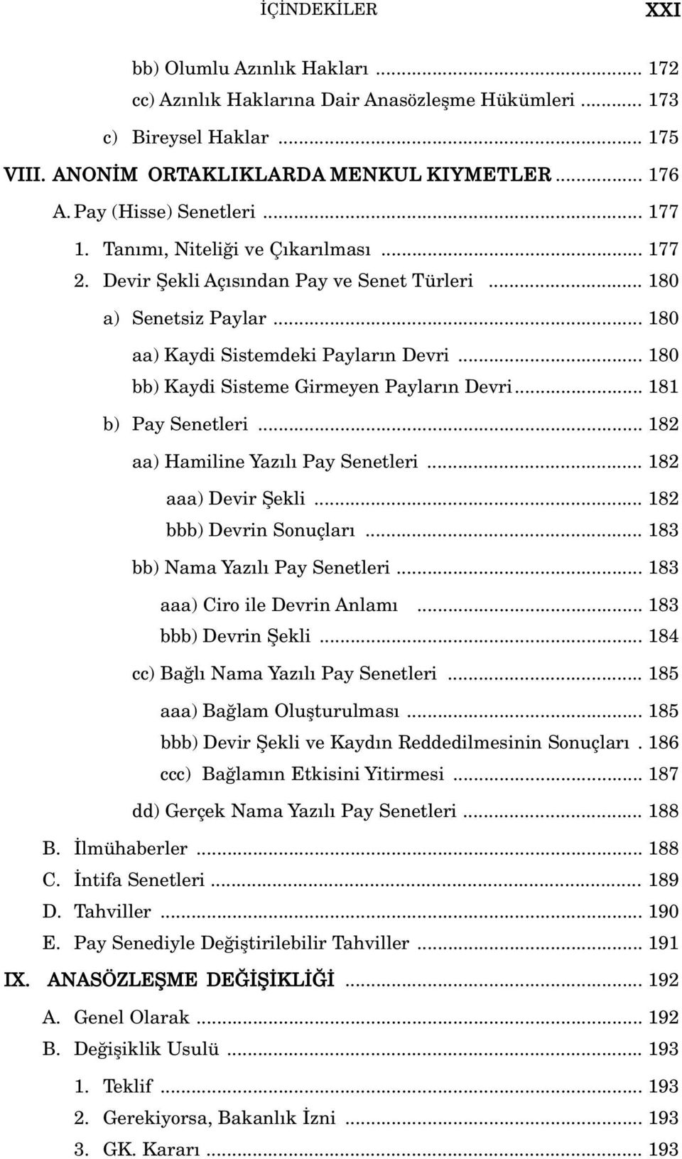 .. 180 bb) Kaydi Sisteme Girmeyen Paylar n Devri... 181 b) Pay Senetleri... 182 aa) Hamiline Yaz l Pay Senetleri... 182 aaa) Devir fiekli... 182 bbb) Devrin Sonuçlar... 183 bb) Nama Yaz l Pay Senetleri.