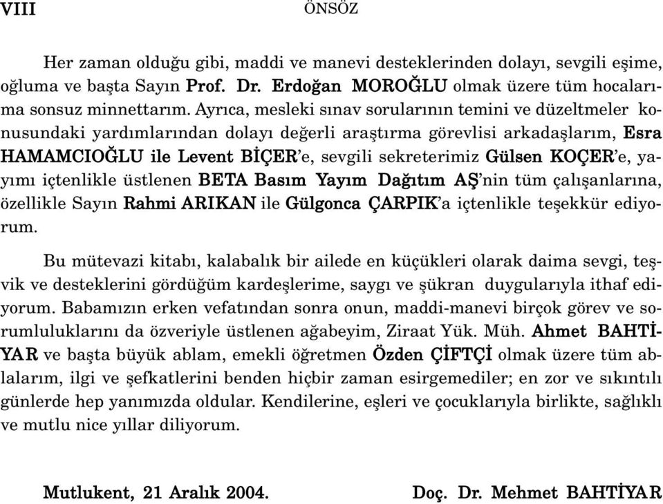 KOÇER e, yay m içtenlikle üstlenen BETA Bas m Yay m Da t m Afi nin tüm çal flanlar na, özellikle Say n Rahmi ARIKAN ile Gülgonca ÇARPIK a içtenlikle teflekkür ediyorum.