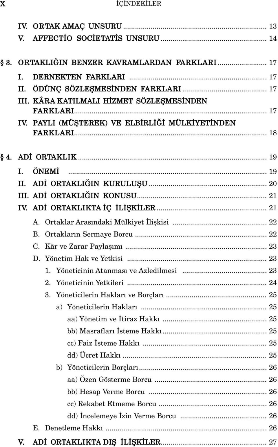 AD ORTAKLI IN KONUSU... 21 IV. AD ORTAKLIKTA Ç L fik LER... 21 A. Ortaklar Aras ndaki Mülkiyet liflkisi... 22 B. Ortaklar n Sermaye Borcu... 22 C. Kâr ve Zarar Paylafl m... 23 D.