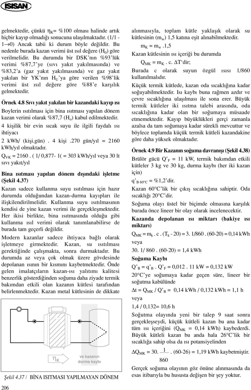 Bu durumda bir DSK n n %93 lük verimi %87,7 ye (s v yak t yak lmas nda) ve %83,2 a (gaz yak t yak lmas nda) ve gaz yak t yak lan bir YK n n H U ya göre verilen %98 lik verimi üst s l de ere göre %88