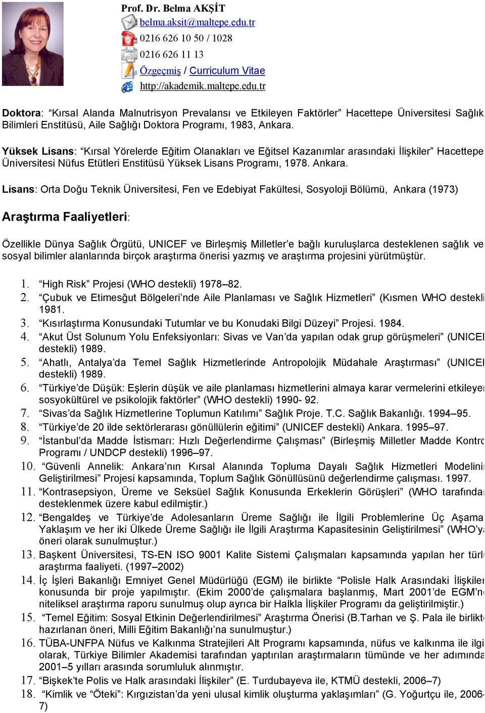 tr Doktora: Kırsal Alanda Malnutrisyon Prevalansı ve Etkileyen Faktörler Hacettepe Üniversitesi Sağlık Bilimleri Enstitüsü, Aile Sağlığı Doktora Programı, 1983, Ankara.