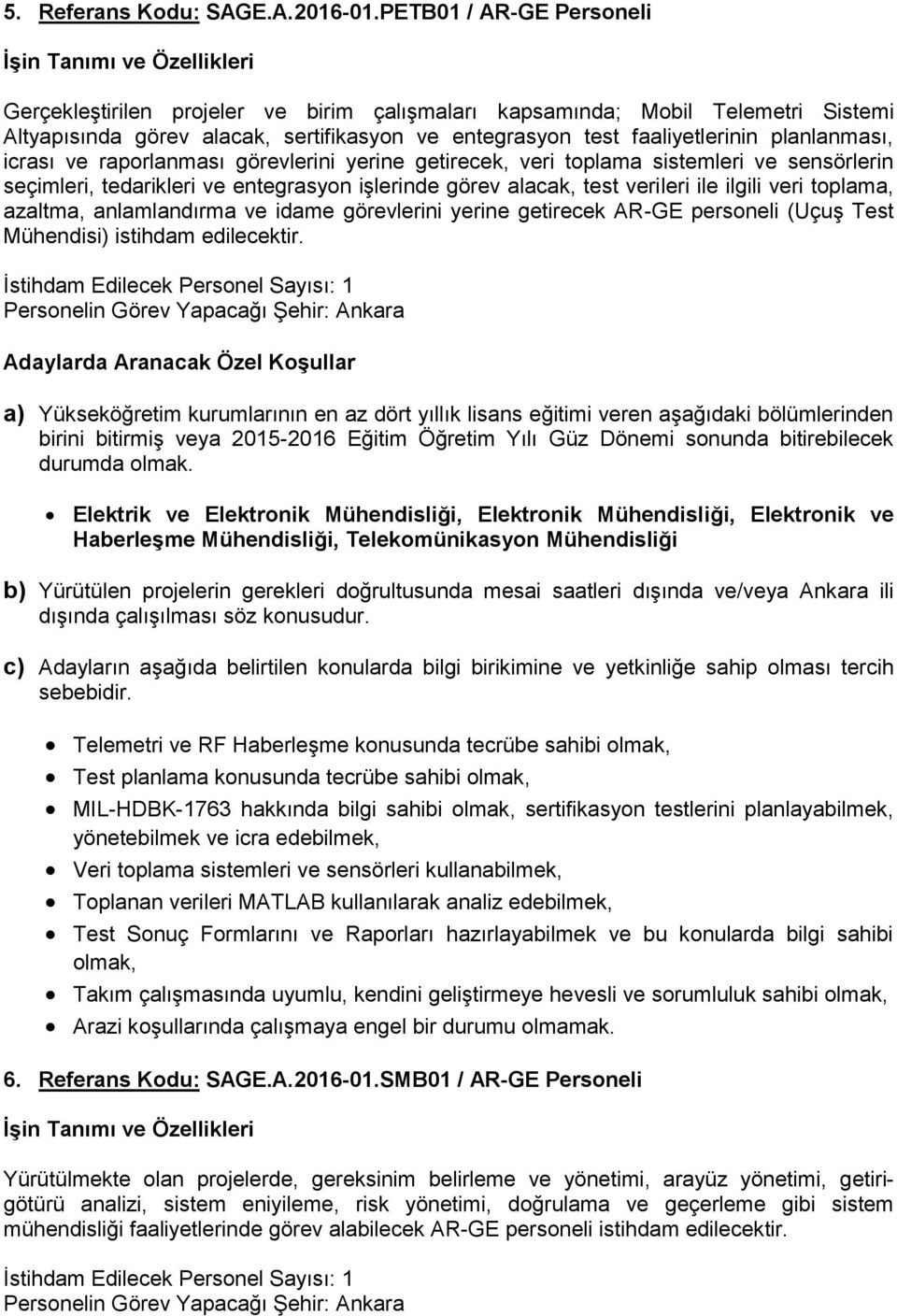 icrası ve raporlanması görevlerini yerine getirecek, veri toplama sistemleri ve sensörlerin seçimleri, tedarikleri ve entegrasyon işlerinde görev alacak, test verileri ile ilgili veri toplama,