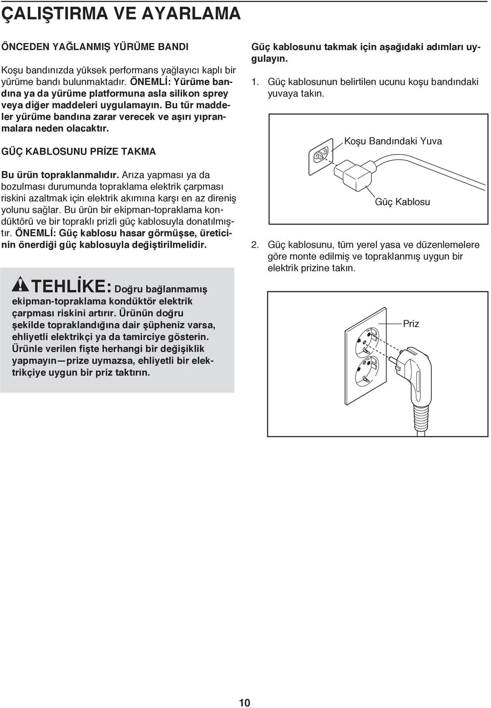 GÜÇ KABLOSUNU PRİZE TAKMA Bu ürün topraklanmalıdır. Arıza yapması ya da bozulması durumunda topraklama elektrik çarpması riskini azaltmak için elektrik akımına karşı en az direniş yolunu sağlar.