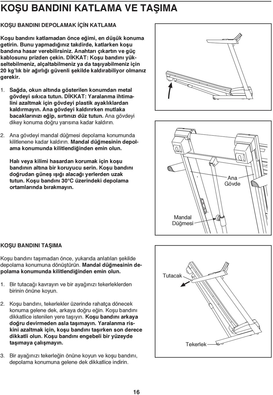 DİKKAT: Koşu bandını yükseltebilmeniz, alçaltabilmeniz ya da taşıyabilmeniz için 20 kg lık bir ağırlığı güvenli şekilde kaldırabiliyor olmanız gerekir. 1.