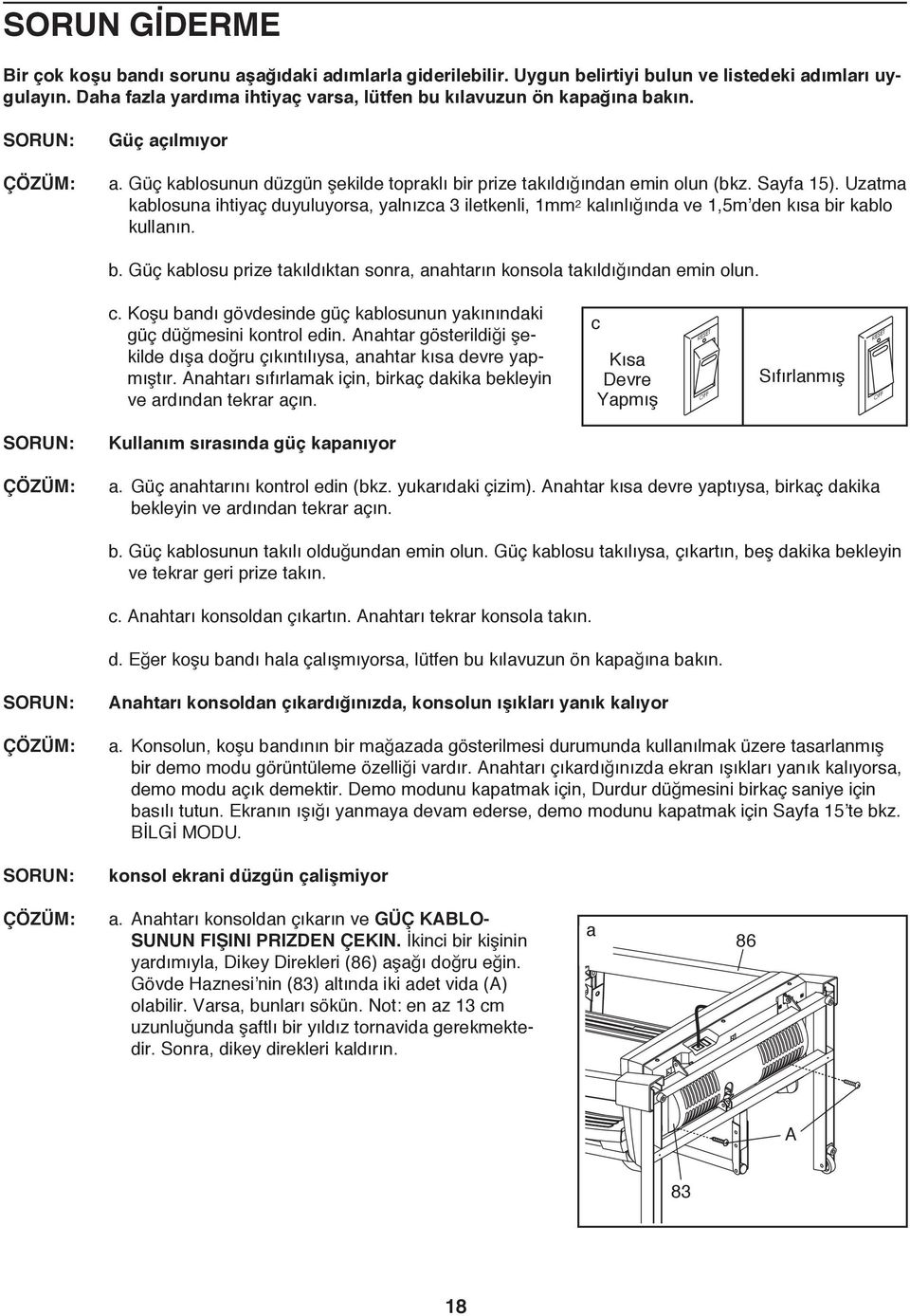 Uzatma kablosuna ihtiyaç duyuluyorsa, yalnızca 3 iletkenli, 1mm 2 kalınlığında ve 1,5m den kısa bir kablo kullanın. b. Güç kablosu prize takıldıktan sonra, anahtarın konsola takıldığından emin olun.