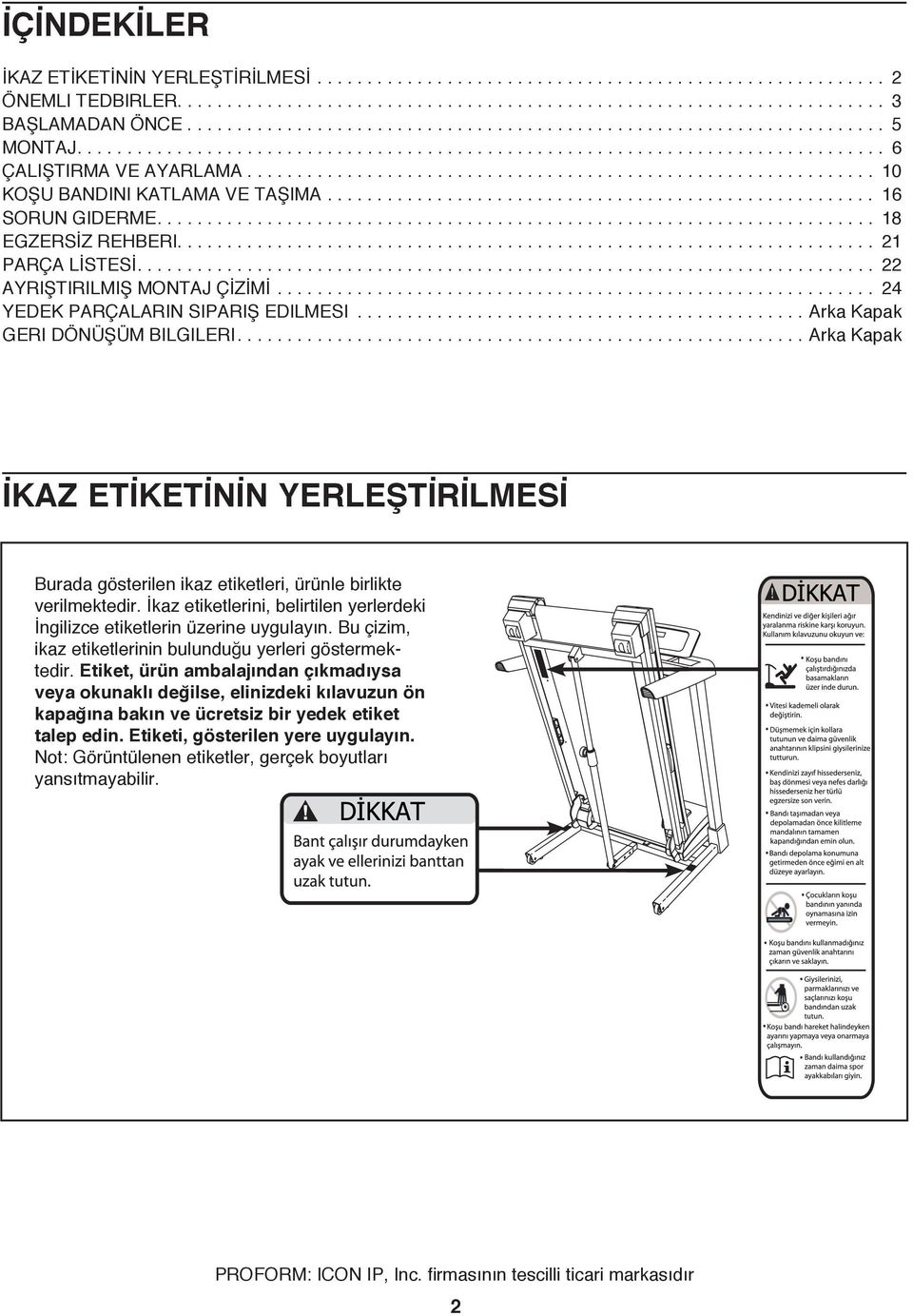 ... 22 AYRIŞTIRILMIŞ MONTAJ ÇİZİMİ... 24 YEDEK PARÇALARIN SIPARIŞ EDILMESI...Arka Kapak GERI DÖNÜŞÜM BILGILERI.