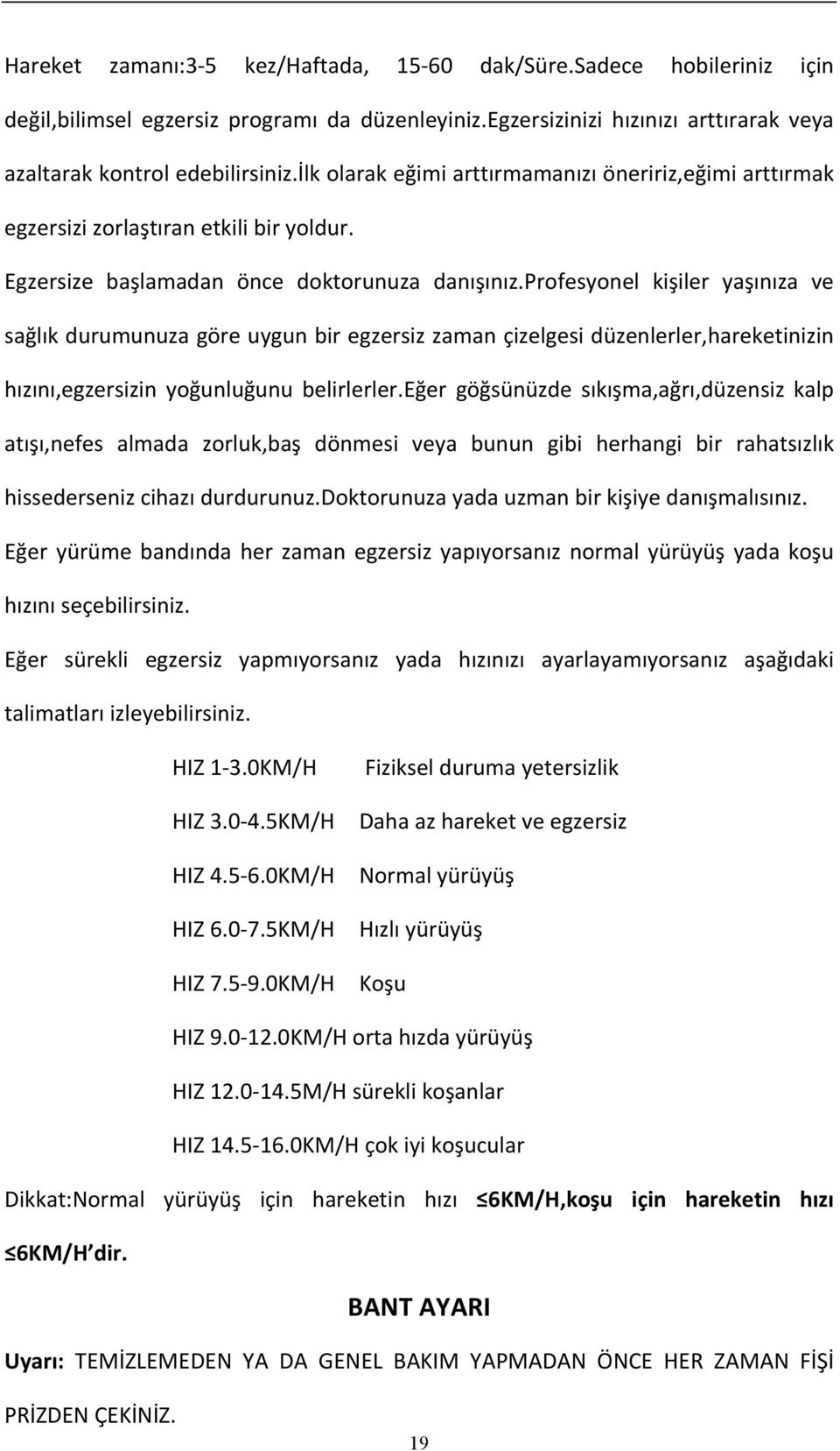 profesyonel kişiler yaşınıza ve sağlık durumunuza göre uygun bir egzersiz zaman çizelgesi düzenlerler,hareketinizin hızını,egzersizin yoğunluğunu belirlerler.