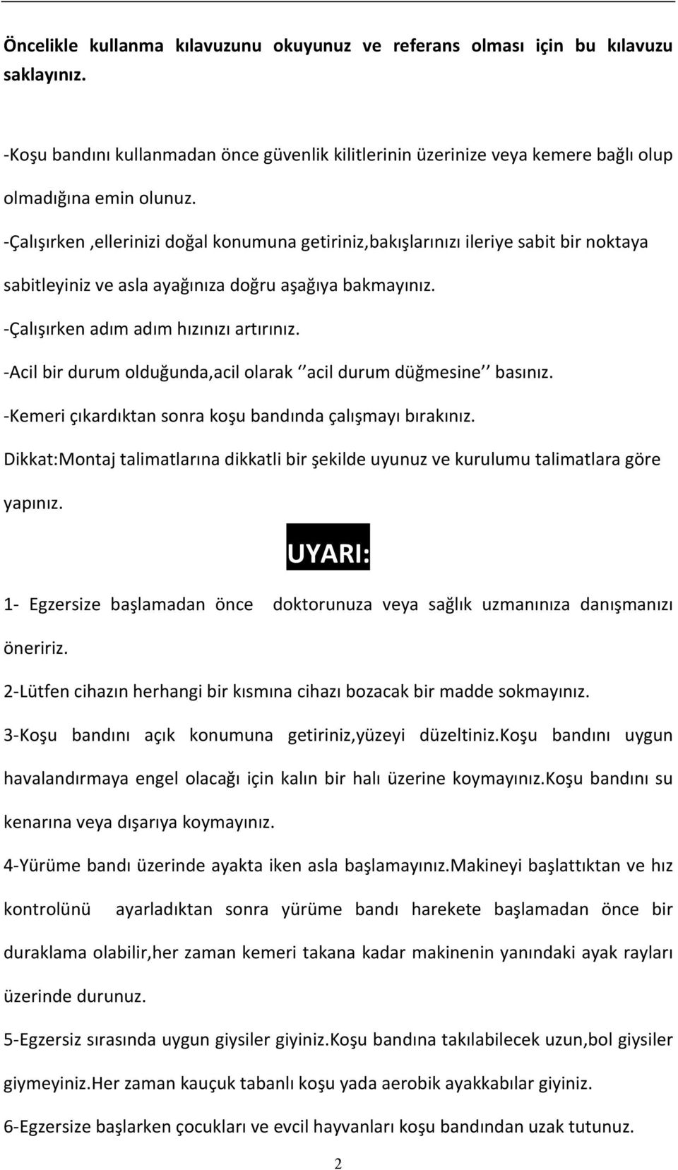 - Acil bir durum olduğunda,acil olarak acil durum düğmesine basınız. - Kemeri çıkardıktan sonra koşu bandında çalışmayı bırakınız.