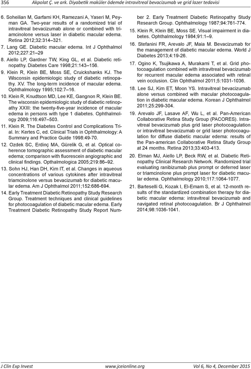 Diabetic macular edema. Int J Ophthalmol 2012;227:21 29 8. Aiello LP, Gardner TW, King GL, et al. Diabetic retinopathy. Diabetes Care 1998;21:143 156. 9. Klein R, Klein BE, Moss SE, Cruickshanks KJ.