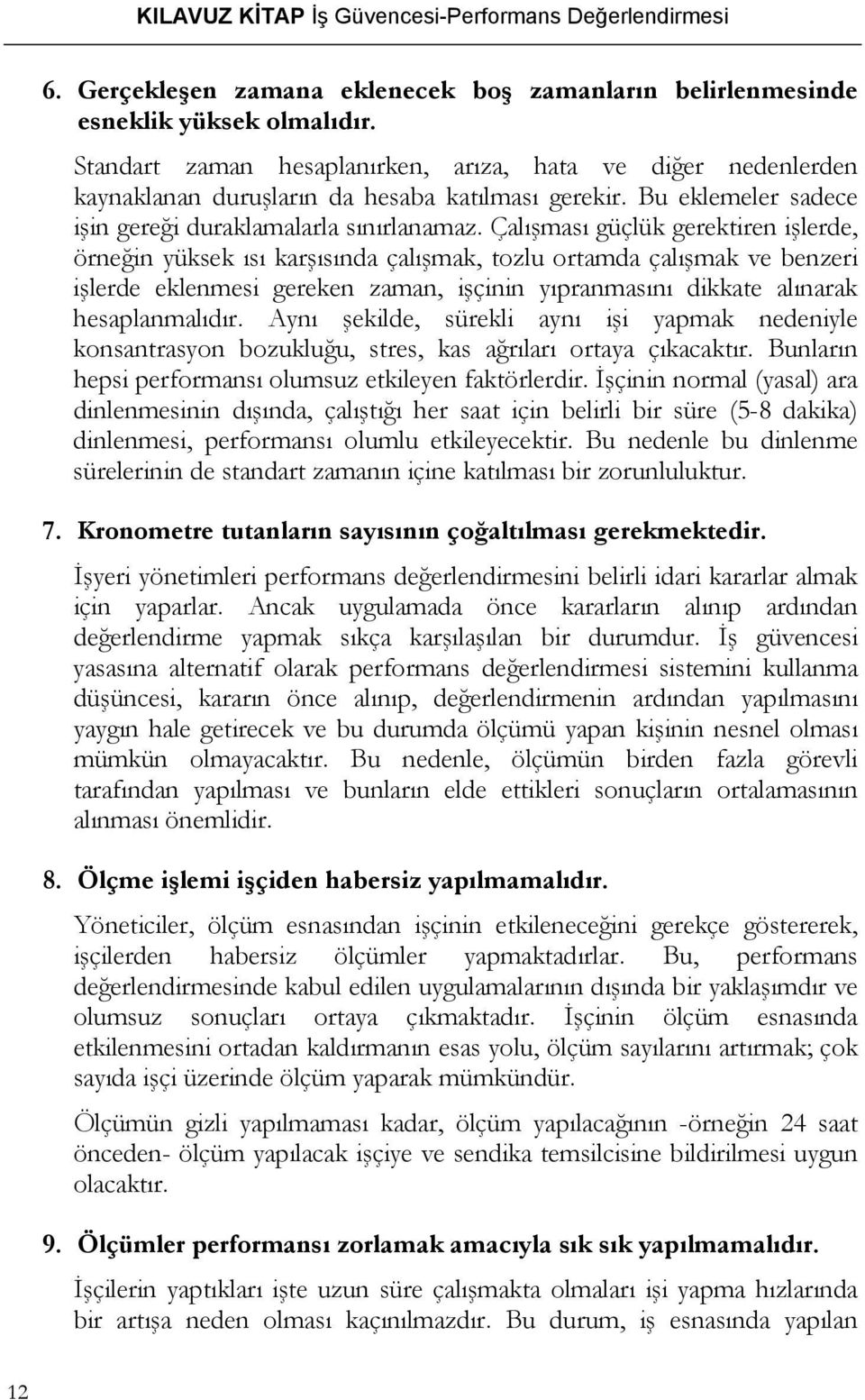 Çalışması güçlük gerektiren işlerde, örneğin yüksek ısı karşısında çalışmak, tozlu ortamda çalışmak ve benzeri işlerde eklenmesi gereken zaman, işçinin yıpranmasını dikkate alınarak hesaplanmalıdır.