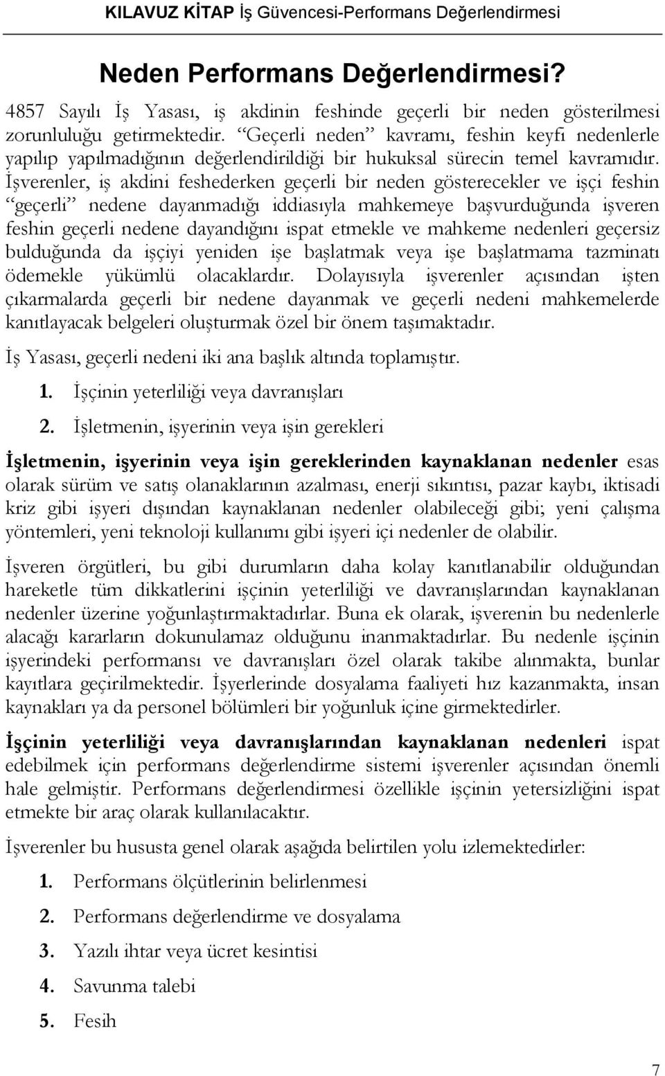 İşverenler, iş akdini feshederken geçerli bir neden gösterecekler ve işçi feshin geçerli nedene dayanmadığı iddiasıyla mahkemeye başvurduğunda işveren feshin geçerli nedene dayandığını ispat etmekle