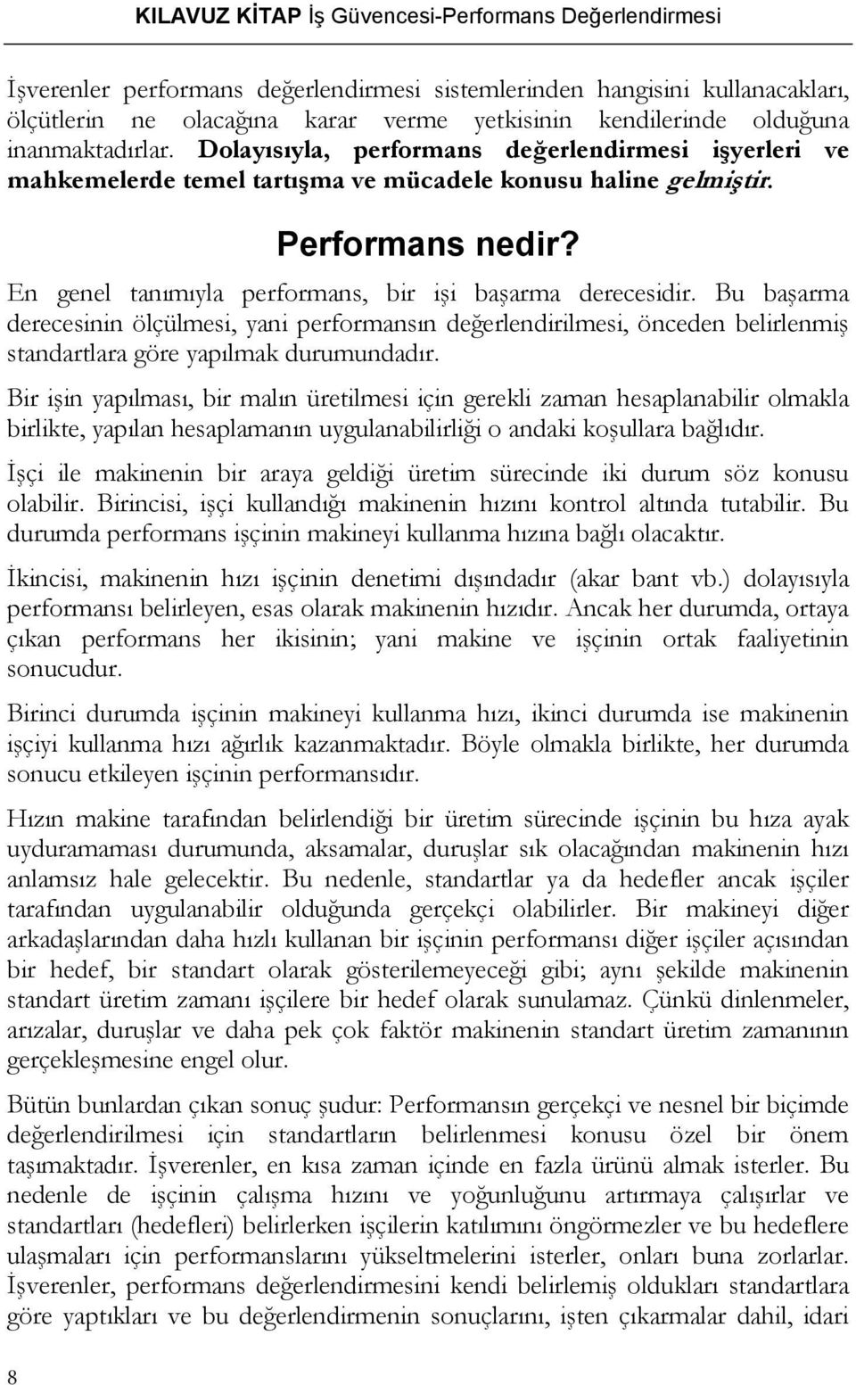 Bu başarma derecesinin ölçülmesi, yani performansın değerlendirilmesi, önceden belirlenmiş standartlara göre yapılmak durumundadır.