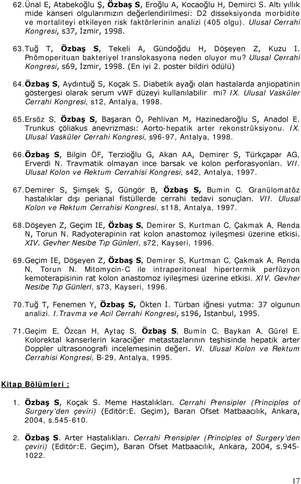 Tuğ T, Özbaş S, Tekeli A, Gündoğdu H, Döşeyen Z, Kuzu I. Pnömoperituan bakteriyel translokasyona neden oluyor mu? Ulusal Cerrahi Kongresi, s69, İzmir, 1998. (En iyi 2. poster bildiri ödülü) 64.