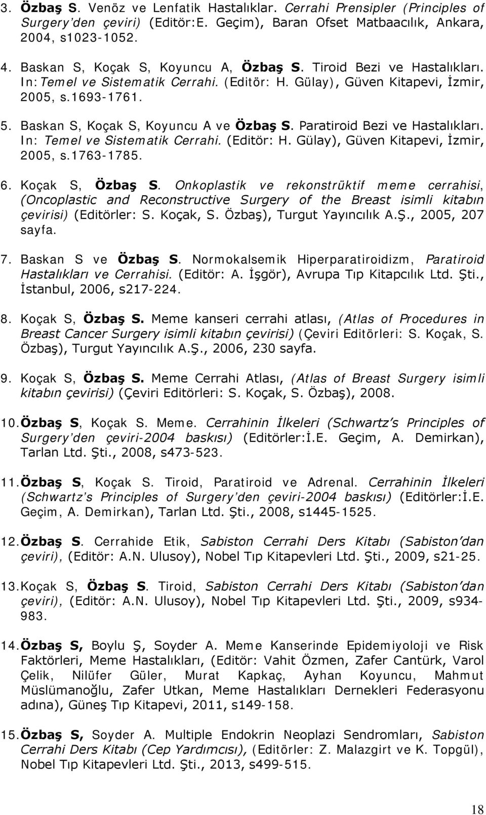 Baskan S, Koçak S, Koyuncu A ve Özbaş S. Paratiroid Bezi ve Hastalıkları. In: Temel ve Sistematik Cerrahi. (Editör: H. Gülay), Güven Kitapevi, İzmir, 2005, s.1763-1785. 6. Koçak S, Özbaş S.