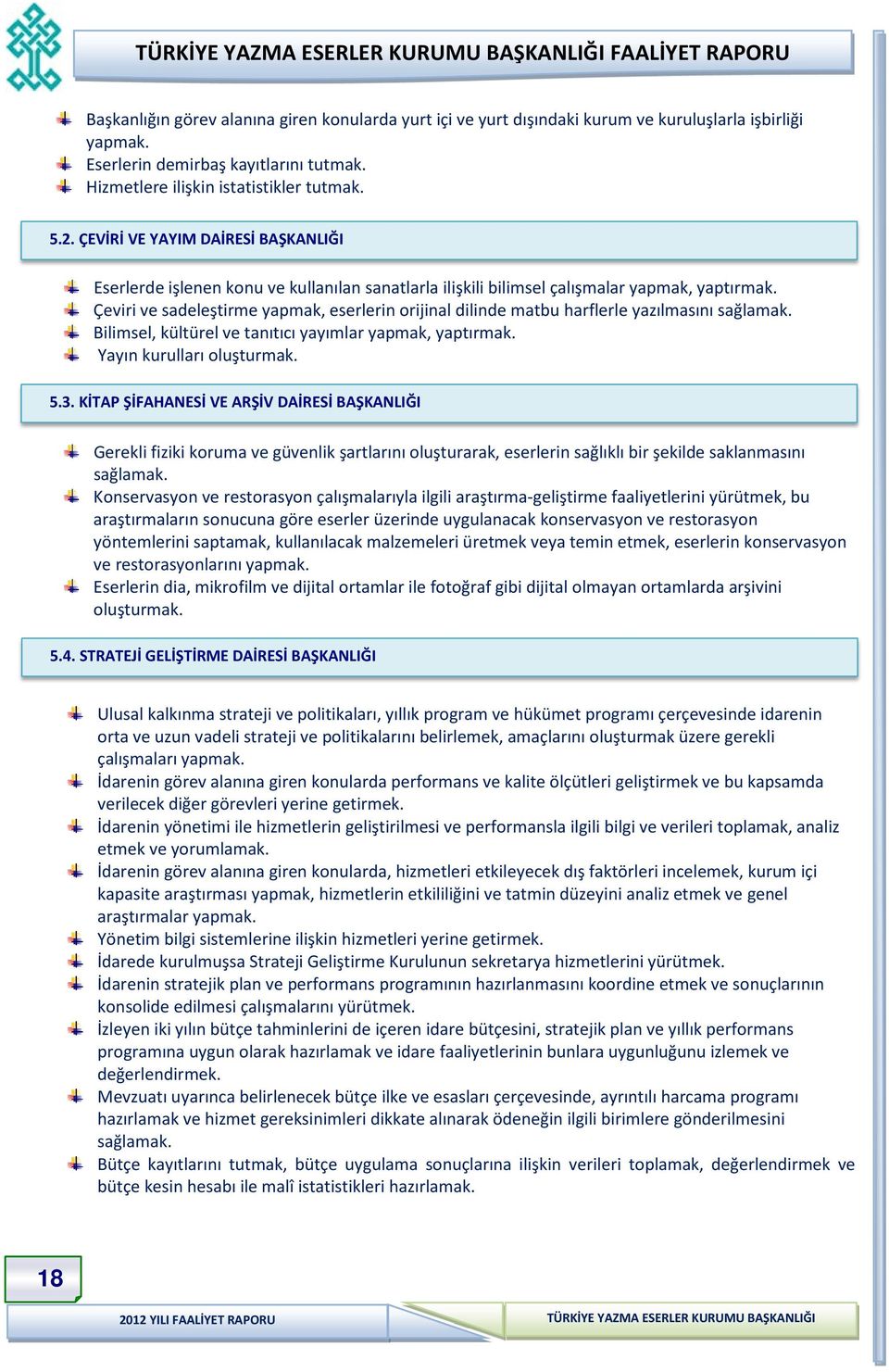 Çeviri ve sadeleştirme yapmak, eserlerin orijinal dilinde matbu harflerle yazılmasını sağlamak. Bilimsel, kültürel ve tanıtıcı yayımlar yapmak, yaptırmak. Yayın kurulları oluşturmak. 5.3.