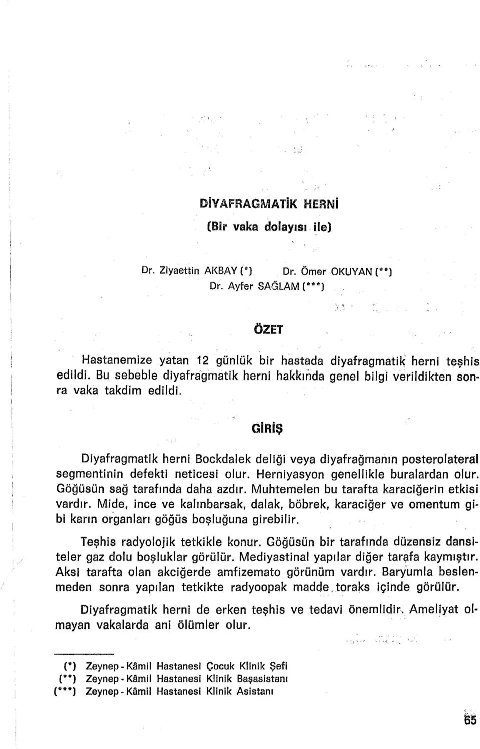 GİRİŞ Diyafragmatik herni Bockdalek deliği veya diyafrağmaıiın posterolateral segmentinin defekti neticesi olur. Herniyasyon genellikle buralardan olur. Göğüsün sağ tarafında daha azdır.