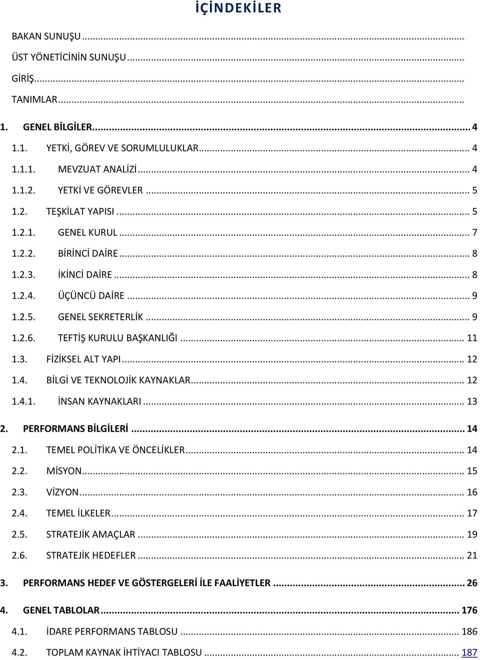 TEFTİŞ KURULU BAŞKANLIĞI... 11 1.3. FİZİKSEL ALT YAPI... 12 1.4. BİLGİ VE TEKNOLOJİK KAYNAKLAR... 12 1.4.1. İNSAN KAYNAKLARI... 13 2. PERFORMANS BİLGİLERİ... 14 2.1. TEMEL POLİTİKA VE ÖNCELİKLER.