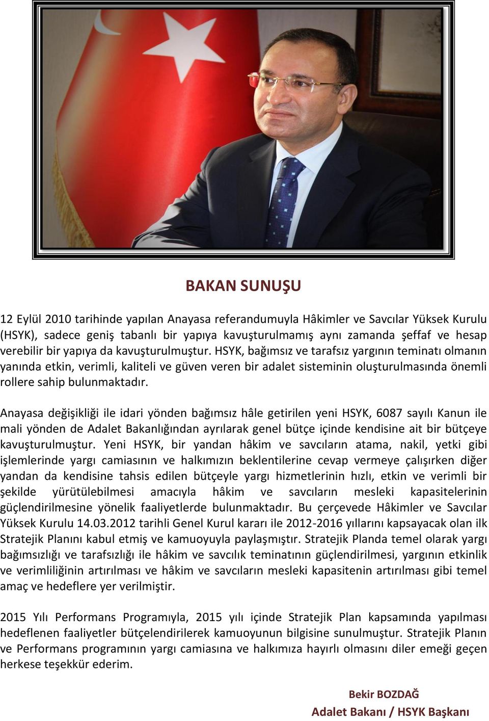 HSYK, bağımsız ve tarafsız yargının teminatı olmanın yanında etkin, verimli, kaliteli ve güven veren bir adalet sisteminin oluşturulmasında önemli rollere sahip bulunmaktadır.