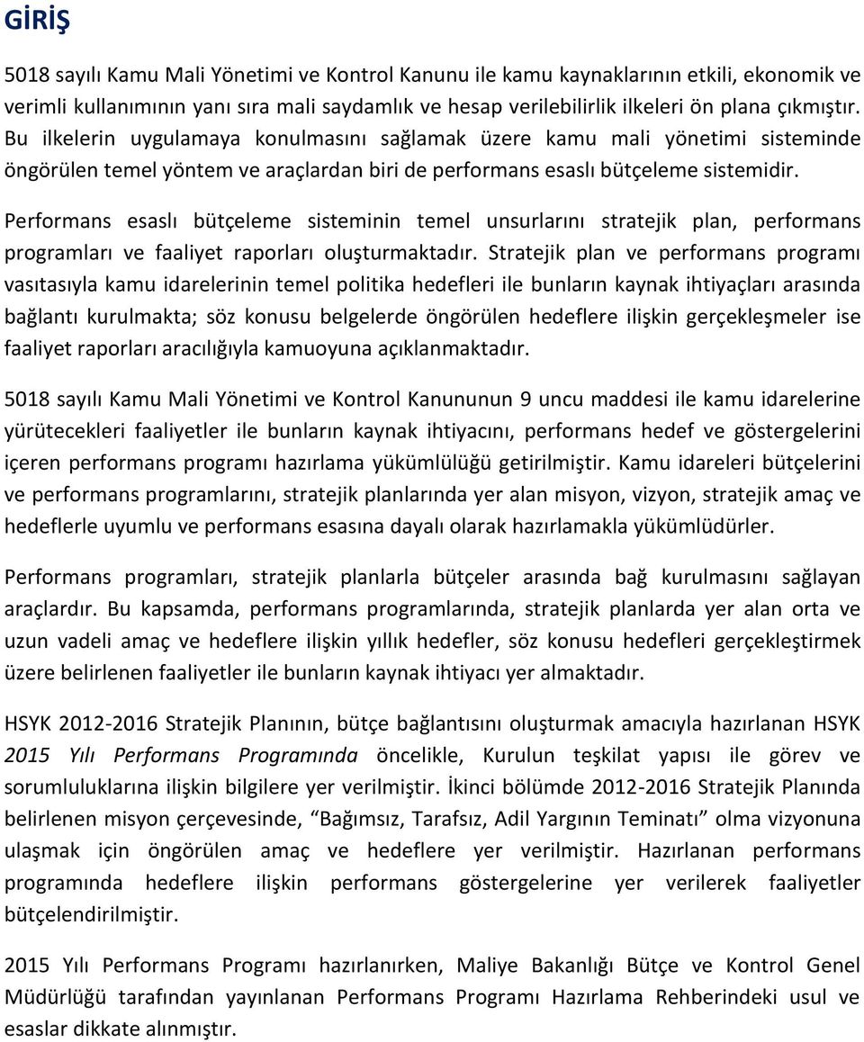 Performans esaslı bütçeleme sisteminin temel unsurlarını stratejik plan, performans programları ve faaliyet raporları oluşturmaktadır.