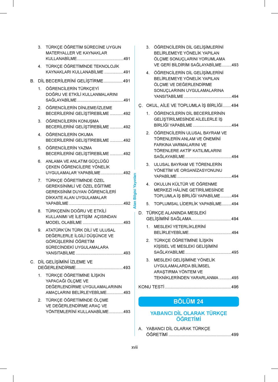 ÖĞRENCİLERİN OKUMA BECERİLERİNİ GELİŞTİREBİLME...492 5. ÖĞRENCİLERİN YAZMA BECERİLERİNİ GELİŞTİREBİLME...492 6. ANLAMA VE ANLATIM GÜÇLÜĞÜ ÇEKEN ÖĞRENCİLERE YÖNELİK UYGULAMALAR YAPABİLME...492 7.