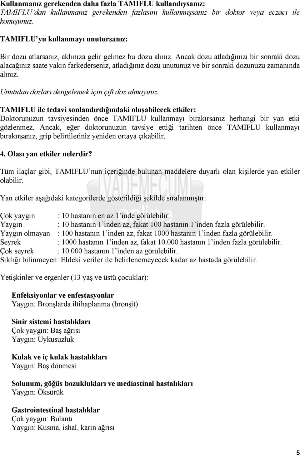 Ancak dozu atladığınızı bir sonraki dozu alacağınız saate yakın farkederseniz, atladığınız dozu unutunuz ve bir sonraki dozunuzu zamanında alınız. Unutulan dozları dengelemek için çift doz almayınız.