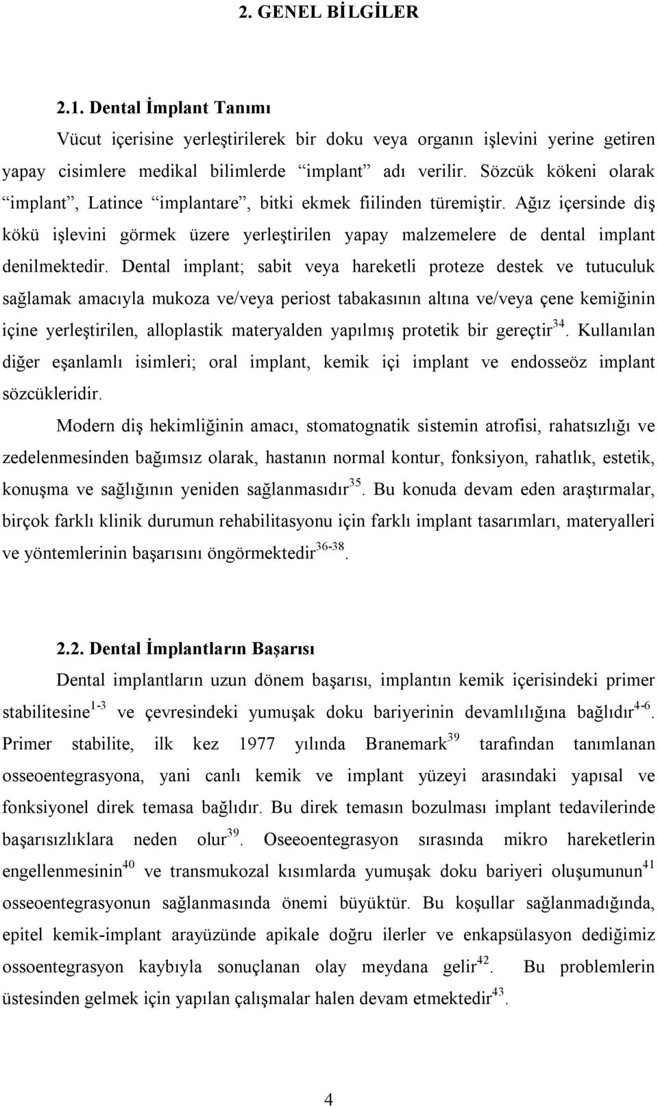 Dental implant; sabit veya hareketli proteze destek ve tutuculuk sağlamak amacıyla mukoza ve/veya periost tabakasının altına ve/veya çene kemiğinin içine yerleştirilen, alloplastik materyalden