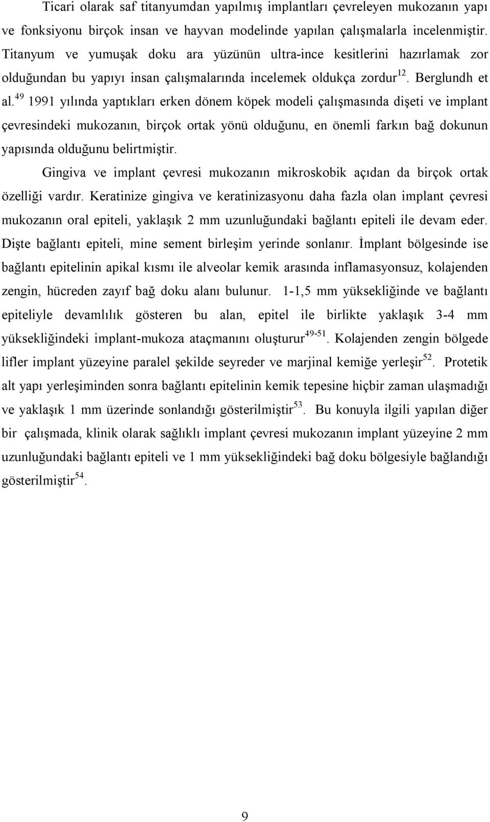 49 1991 yılında yaptıkları erken dönem köpek modeli çalışmasında dişeti ve implant çevresindeki mukozanın, birçok ortak yönü olduğunu, en önemli farkın bağ dokunun yapısında olduğunu belirtmiştir.