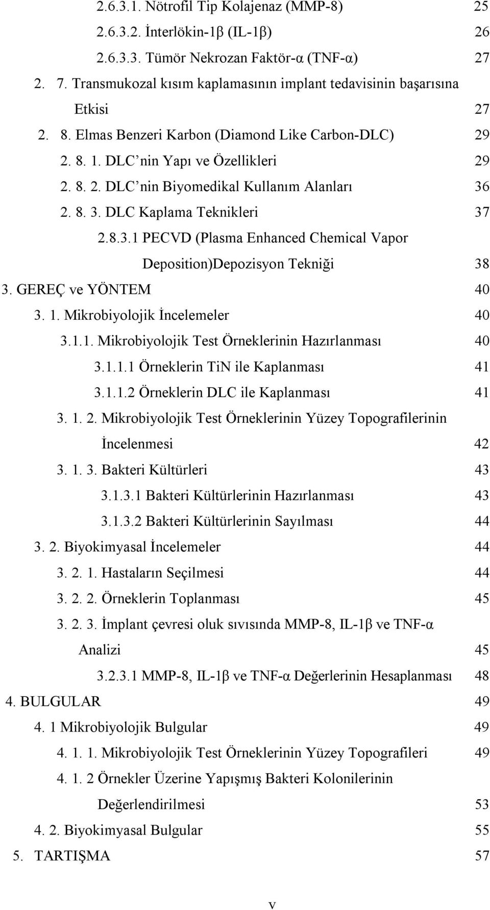 8. 3. DLC Kaplama Teknikleri 37 2.8.3.1 PECVD (Plasma Enhanced Chemical Vapor Deposition)Depozisyon Tekniği 38 3. GEREÇ ve YÖNTEM 40 3. 1. Mikrobiyolojik İncelemeler 40 3.1.1. Mikrobiyolojik Test Örneklerinin Hazırlanması 40 3.