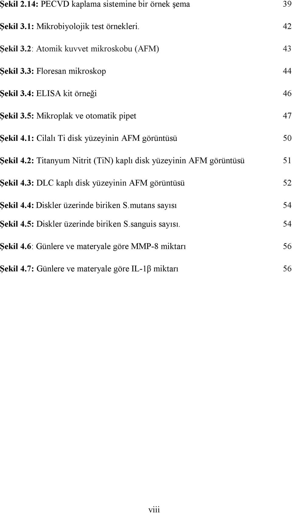 2: Titanyum Nitrit (TiN) kaplı disk yüzeyinin AFM görüntüsü 51 Şekil 4.3: DLC kaplı disk yüzeyinin AFM görüntüsü 52 Şekil 4.4: Diskler üzerinde biriken S.