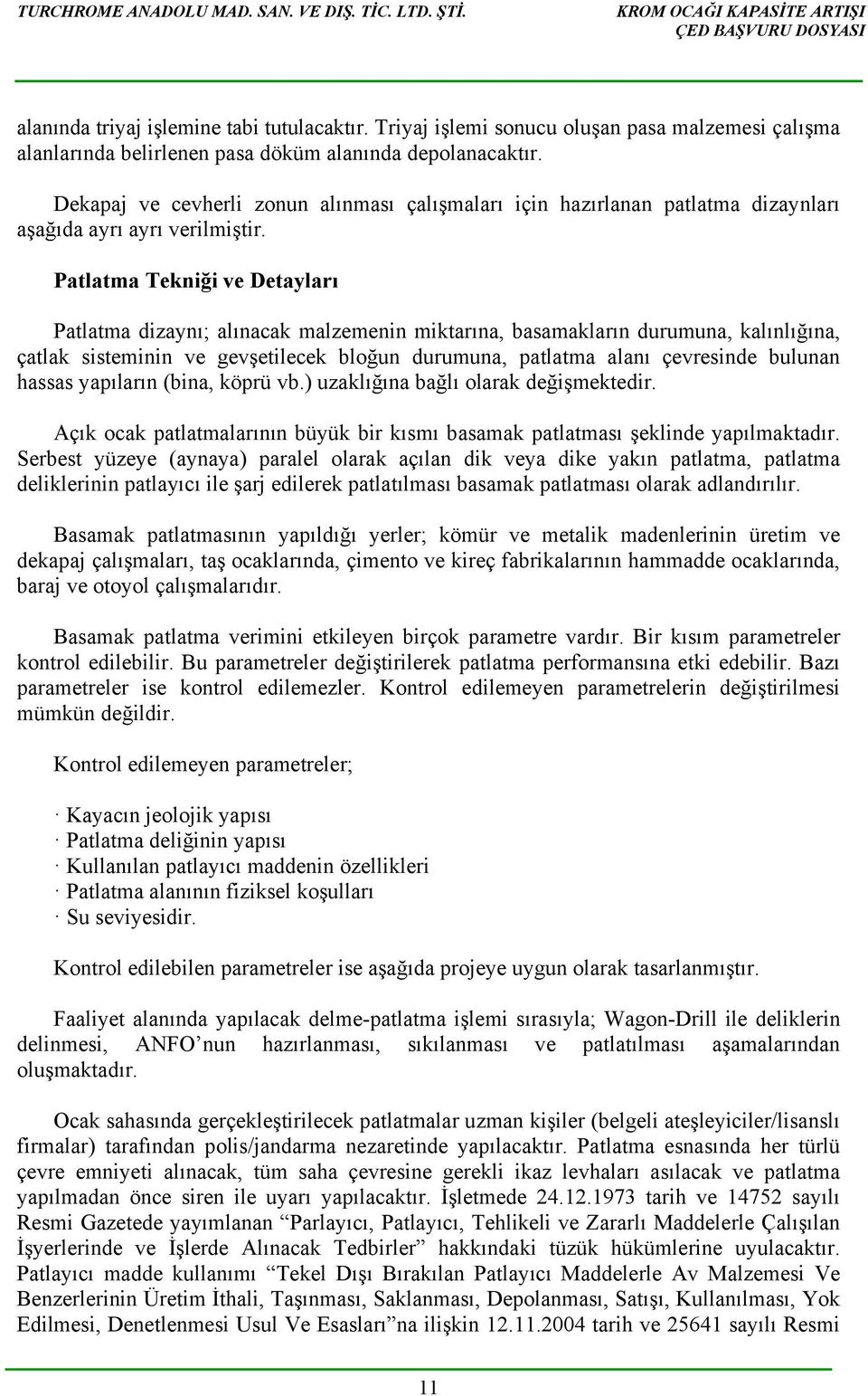 Patlatma Tekniği ve Detayları Patlatma dizaynı; alınacak malzemenin miktarına, basamakların durumuna, kalınlığına, çatlak sisteminin ve gevşetilecek bloğun durumuna, patlatma alanı çevresinde bulunan