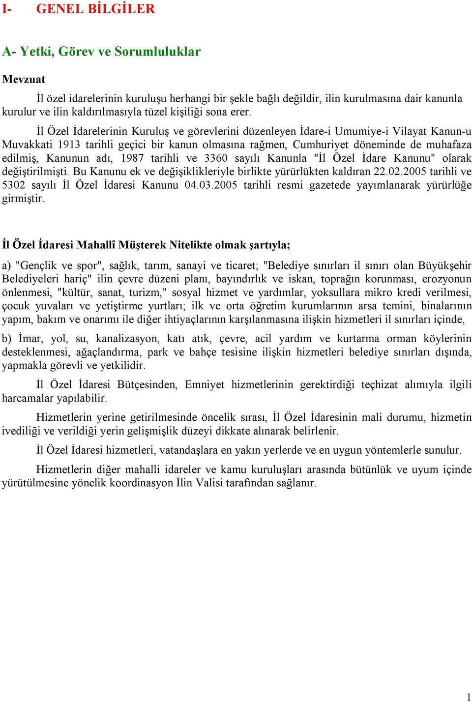 İl Özel İdarelerinin Kuruluş ve görevlerini düzenleyen İdare-i Umumiye-i Vilayat Kanun-u Muvakkati 1913 tarihli geçici bir kanun olmasına rağmen, Cumhuriyet döneminde de muhafaza edilmiş, Kanunun