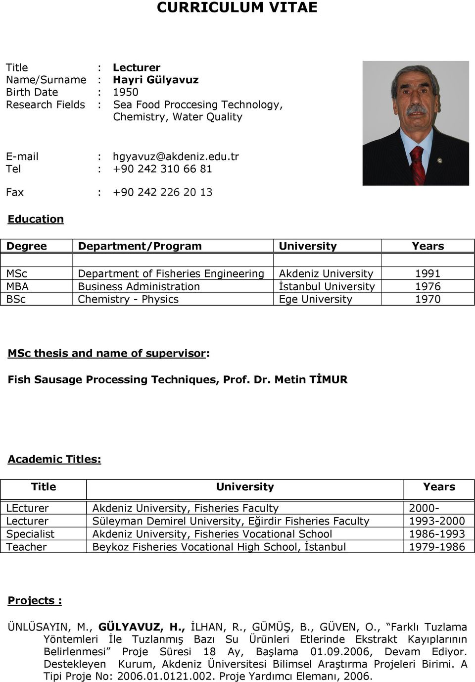 İstanbul University 1976 BSc Chemistry - Physics Ege University 1970 MSc thesis and name of supervisor: Fish Sausage Processing Techniques, Prof. Dr.