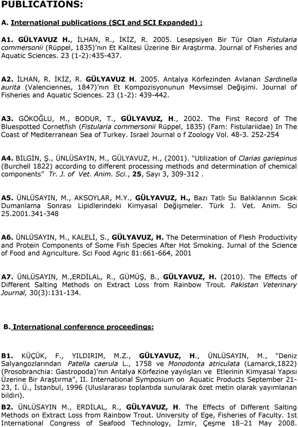 2005. Antalya Körfezinden Avlanan Sardinella aurita (Valenciennes, 1847) nın Et Kompozisyonunun Mevsimsel Değişimi. Journal of Fisheries and Aquatic Sciences. 23 (1-2): 439-442. A3. GÖKOĞLU, M.