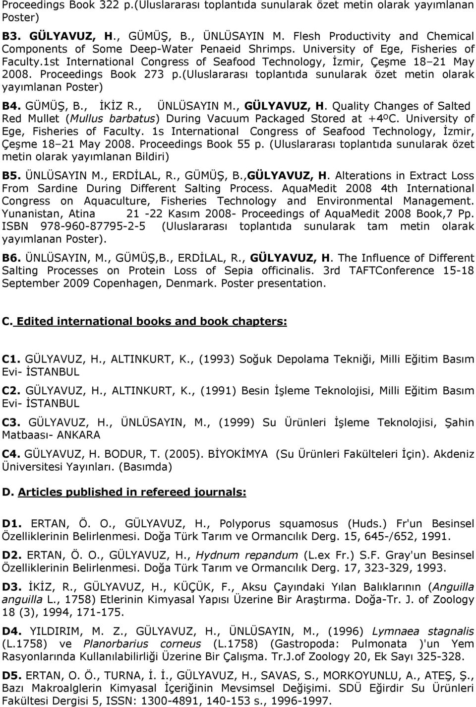 Proceedings Book 273 p.(uluslararası toplantıda sunularak özet metin olarak yayımlanan Poster) B4. GÜMÜŞ, B., İKİZ R., ÜNLÜSAYIN M., GÜLYAVUZ, H.