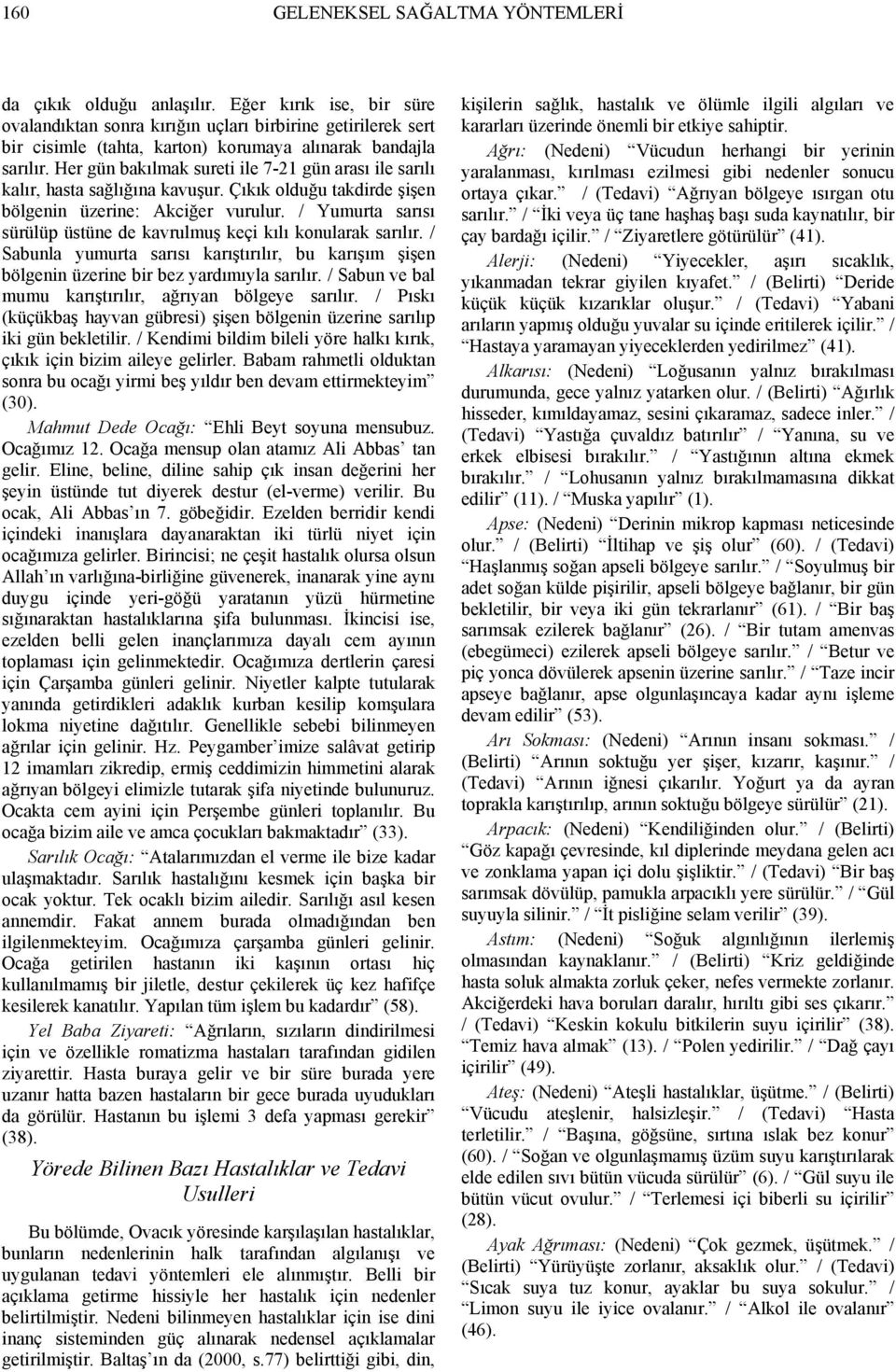 Her gün bakılmak sureti ile 7-21 gün arası ile sarılı kalır, hasta sağlığına kavuşur. Çıkık olduğu takdirde şişen bölgenin üzerine: Akciğer vurulur.