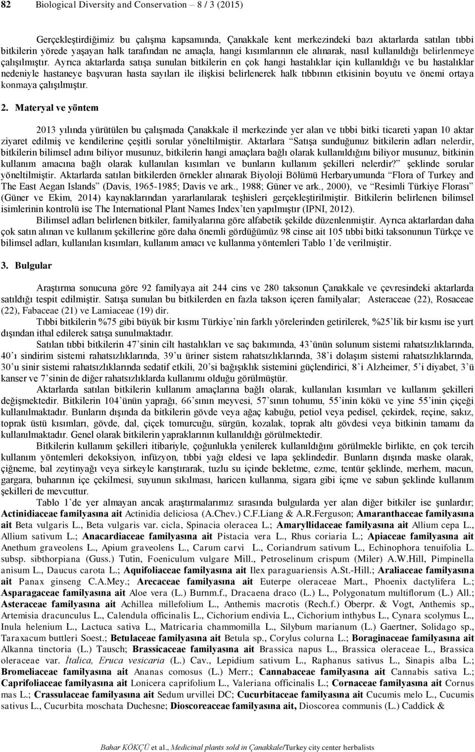 Ayrıca aktarlarda satışa sunulan bitkilerin en çok hangi hastalıklar için kullanıldığı ve bu hastalıklar nedeniyle hastaneye başvuran hasta sayıları ile ilişkisi belirlenerek halk tıbbının etkisinin