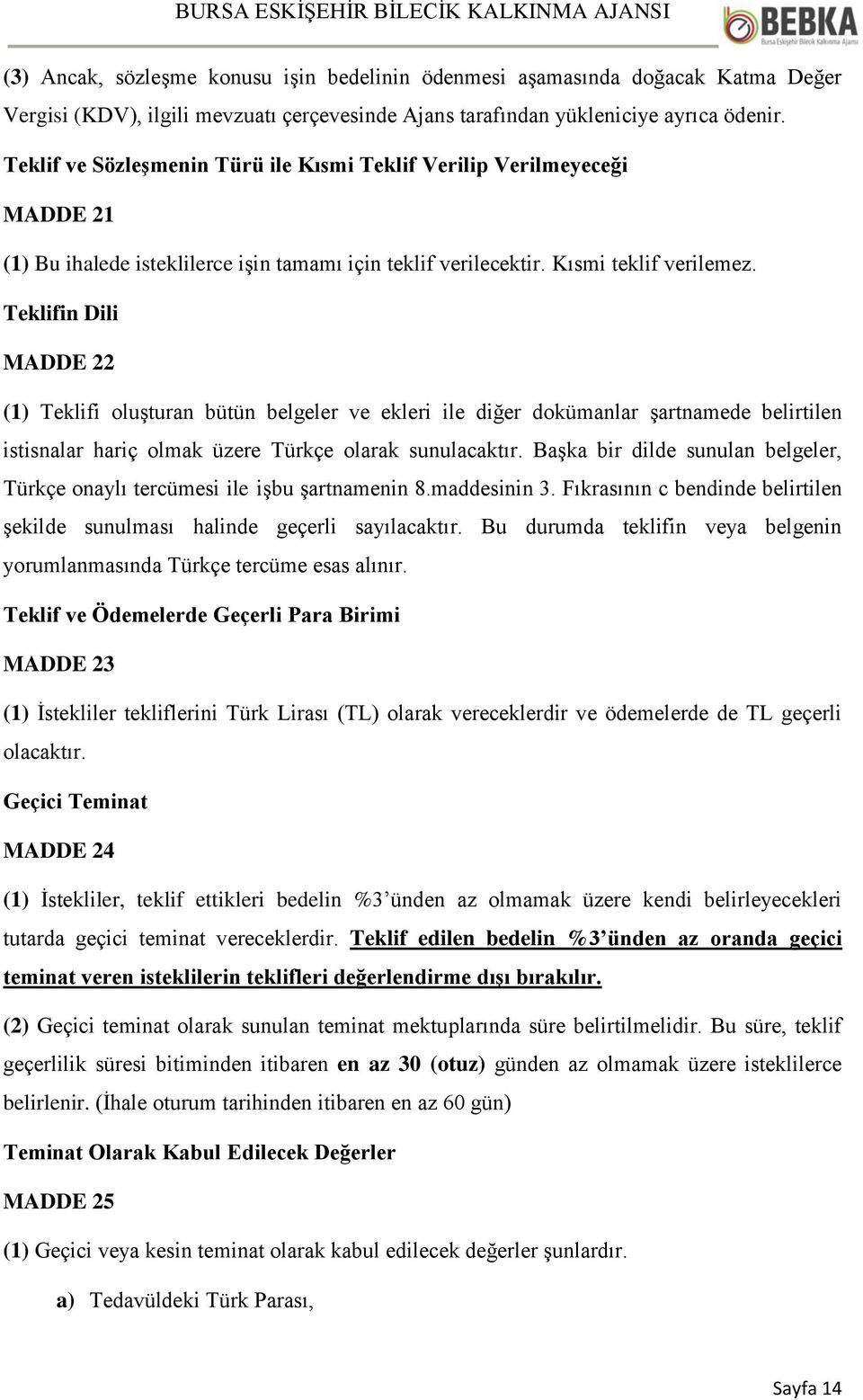 Teklifin Dili MADDE 22 (1) Teklifi oluşturan bütün belgeler ve ekleri ile diğer dokümanlar şartnamede belirtilen istisnalar hariç olmak üzere Türkçe olarak sunulacaktır.