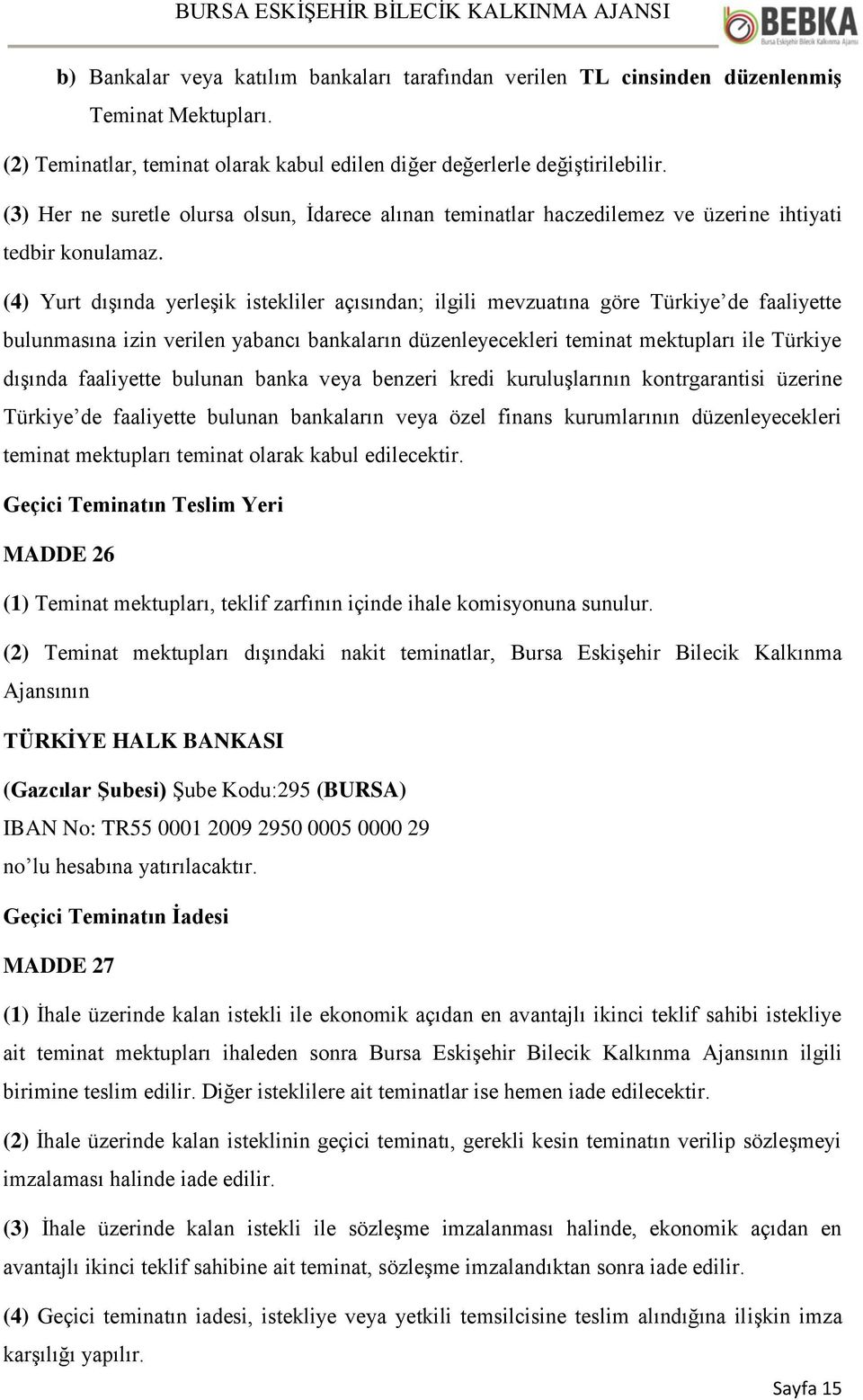 (4) Yurt dışında yerleşik istekliler açısından; ilgili mevzuatına göre Türkiye de faaliyette bulunmasına izin verilen yabancı bankaların düzenleyecekleri teminat mektupları ile Türkiye dışında