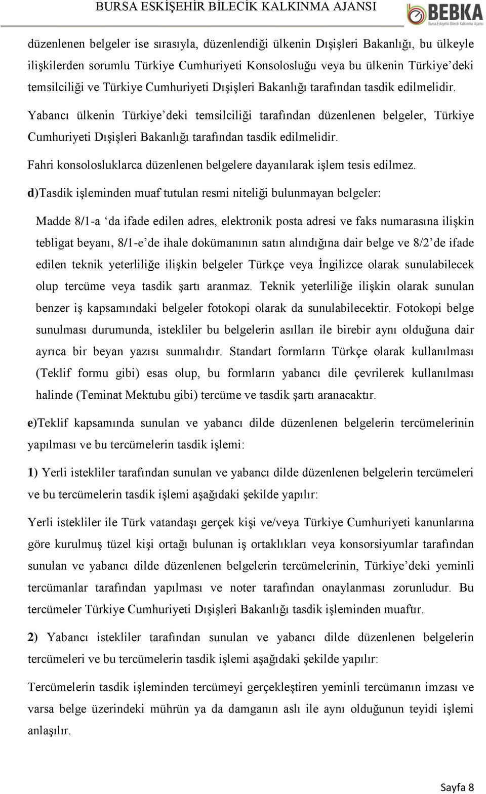 Yabancı ülkenin Türkiye deki temsilciliği tarafından düzenlenen belgeler, Türkiye  Fahri konsolosluklarca düzenlenen belgelere dayanılarak işlem tesis edilmez.