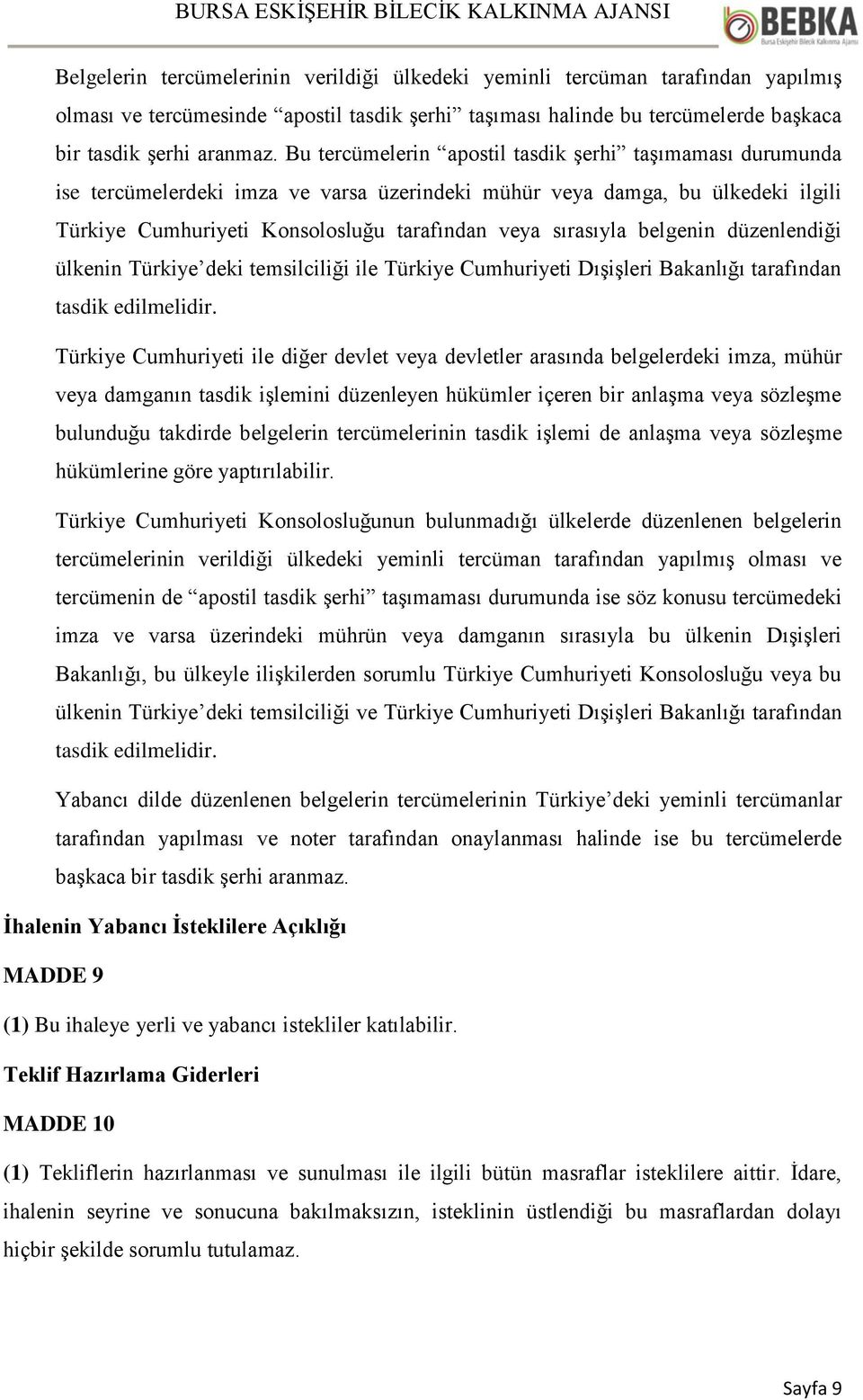 belgenin düzenlendiği ülkenin Türkiye deki temsilciliği ile Türkiye Cumhuriyeti Dışişleri Bakanlığı tarafından tasdik edilmelidir.