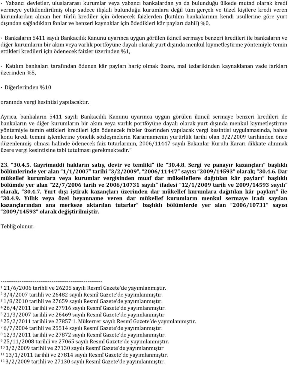 kâr payları dahil) %0, Bankaların 5411 sayılı Bankacılık Kanunu uyarınca uygun görülen ikincil sermaye benzeri kredileri ile bankaların ve diğer kurumların bir akım veya varlık portföyüne dayalı