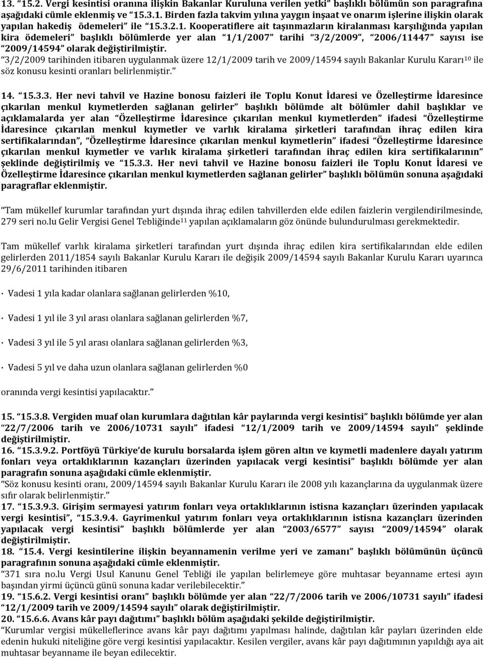 3/2/2009 tarihinden itibaren uygulanmak üzere 12/1/2009 tarih ve 2009/14594 sayılı Bakanlar Kurulu Kararı 10 ile söz konusu kesinti oranları belirlenmiştir. 14. 15.3.3. Her nevi tahvil ve Hazine