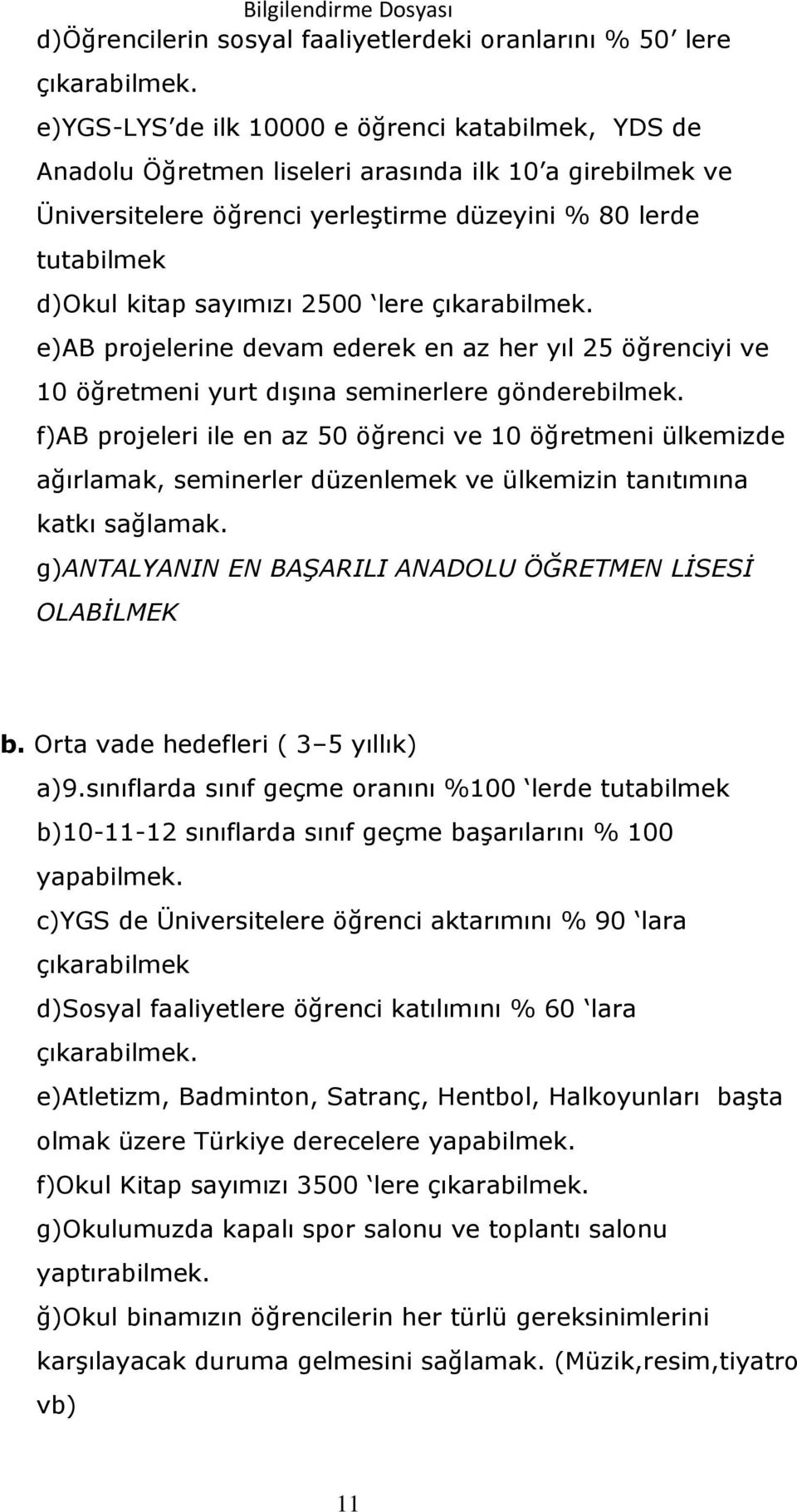 2500 lere çıkarabilmek. e)ab projelerine devam ederek en az her yıl 25 öğrenciyi ve 10 öğretmeni yurt dışına seminerlere gönderebilmek.