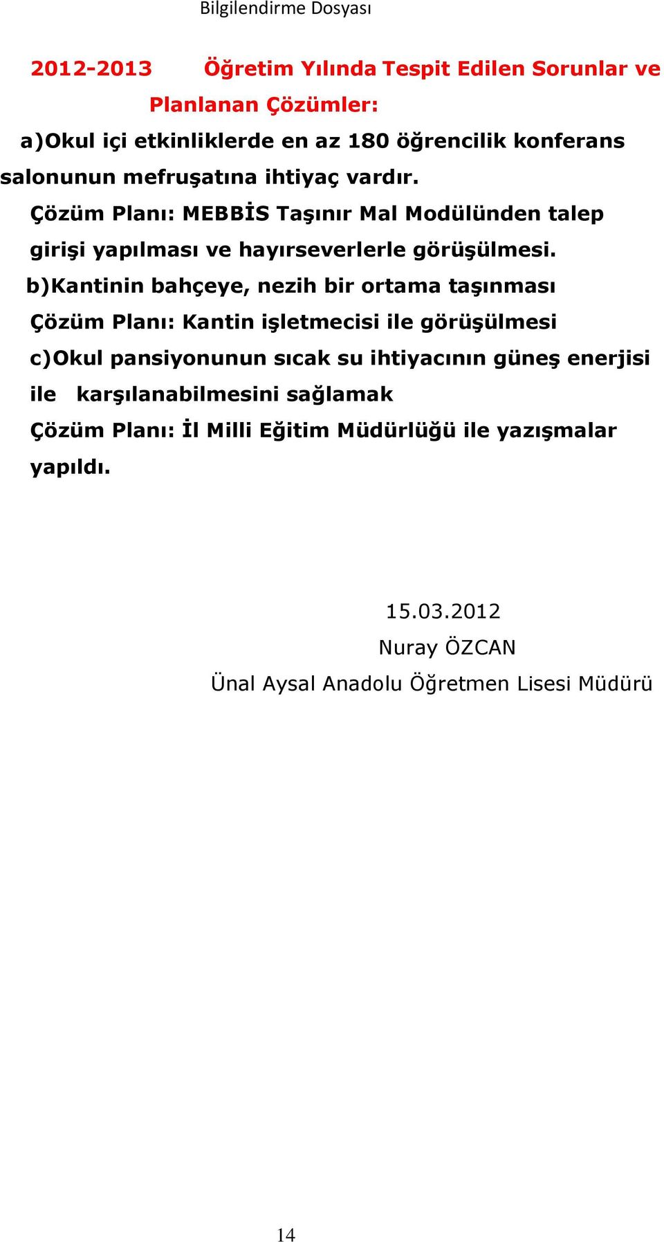 b)kantinin bahçeye, nezih bir ortama taşınması Çözüm Planı: Kantin işletmecisi ile görüşülmesi c)okul pansiyonunun sıcak su ihtiyacının güneş