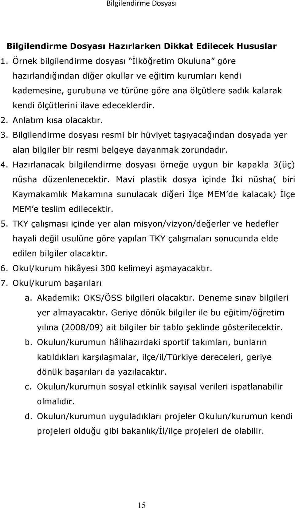 edeceklerdir. 2. Anlatım kısa olacaktır. 3. Bilgilendirme dosyası resmi bir hüviyet taşıyacağından dosyada yer alan bilgiler bir resmi belgeye dayanmak zorundadır. 4.