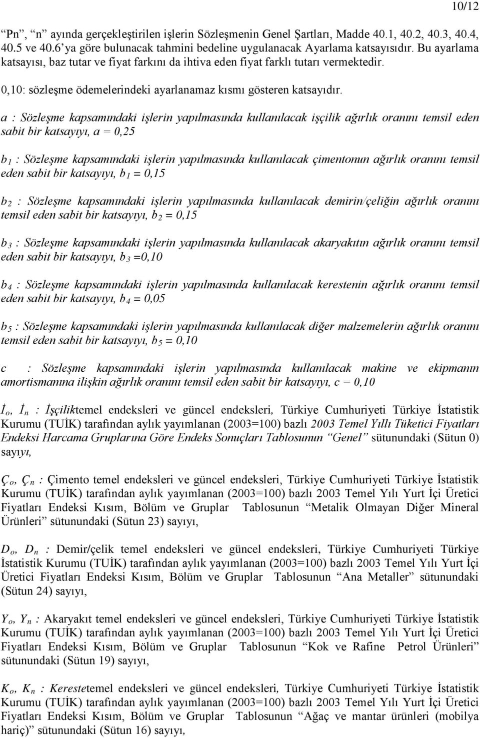 a : Sözleşme kapsamındaki işlerin yapılmasında kullanılacak işçilik ağırlık oranını temsil eden sabit bir katsayıyı, a = 0,25 b 1 : Sözleşme kapsamındaki işlerin yapılmasında kullanılacak çimentonun